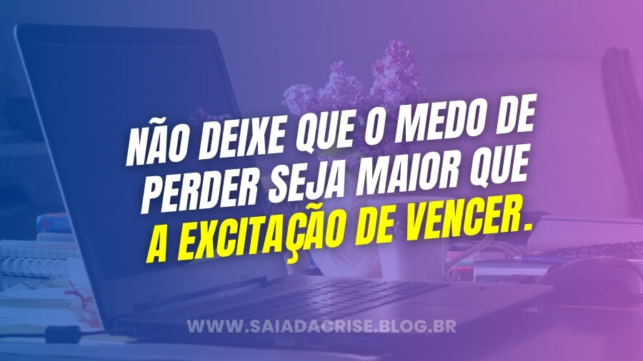 Citações Motivacionais para Empreendedores  “Não deixe que o medo de perder seja maior que a excitação de vencer.” – Robert Kiyosaki