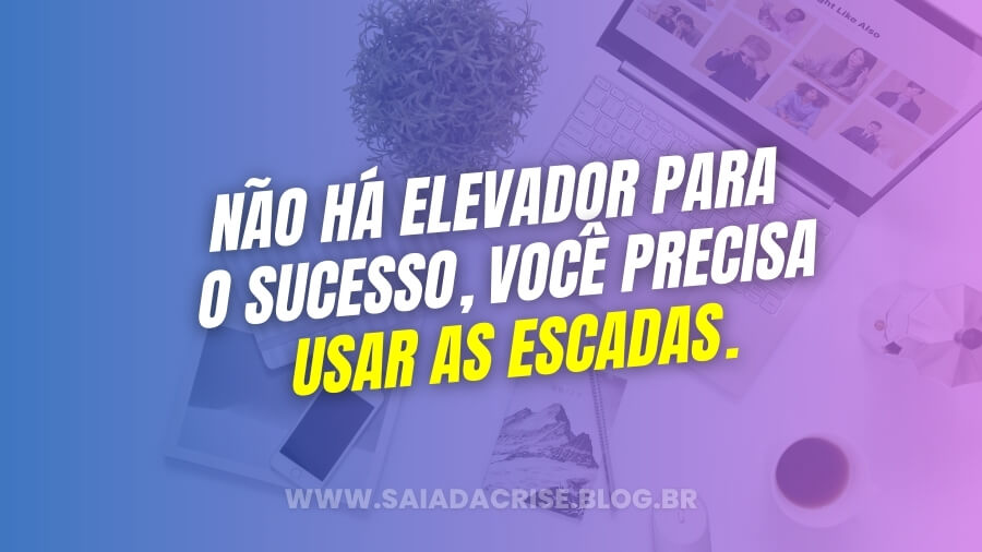 Frases de Empreendedorismo para Bio do Instagram sobre Visão e Planejamento, “Não há elevador para o sucesso, você precisa usar as escadas.” – Zig Ziglar